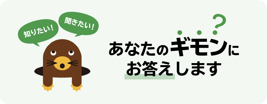 知りたい！ 聞きたい！ あなたのギモンにお答えします?